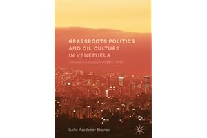 Grassroots Politics and Oil Culture in Venezuela: The Revolutionary Petro-State