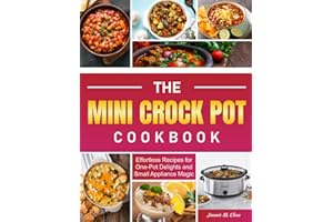 The Mini Crock Pot Cookbook: Effortless Recipes for One-Pot Delights and Small Appliance Magic