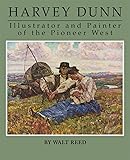 Harvey Dunn: Illustrator and Painter of the Pioneer West