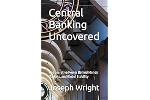 Central Banking Uncovered: The Secretive Power Behind Money, Markets, and Global Stability