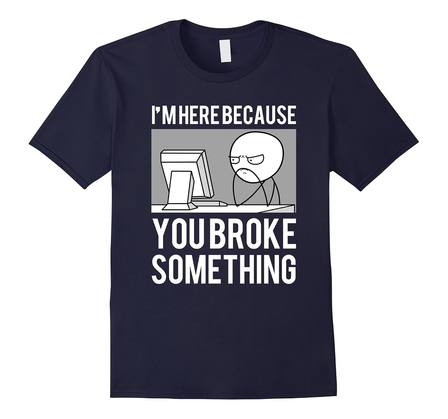 I m Here Because You Broke Something Shirt IT Programmer Tee Art 