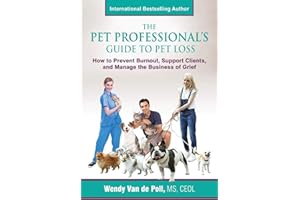 The Pet Professional's Guide to Pet Loss: How to Prevent Burnout, Support Clients, and Manage the Business of Grief