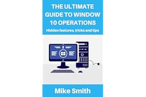 The Ultimate Guide to Windows 10 Operations: Hidden features , tips and tricks