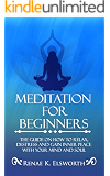 Meditation For Beginners: The Guide On How To Relax, Destress And Gain Inner Peace With Your Mind And Soul