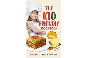The Kid-Friendly Cookbook: Easy Recipes to Make Mealtime Fun