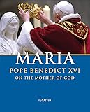Maria: Pope Benedict XVI on the Mother of God