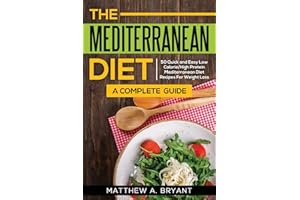 The Mediterranean Diet: A Complete Guide: Includes 50 Quick and Simple Low Calorie/High Protein Recipes For Busy Professionals and Mothers to Lose ... Mediterranean Diet Meal Plan for Beginners)