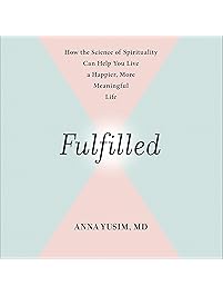 Fulfilled: How the Science of Spirituality Can Help You Live a Happier, More Meaningful Life