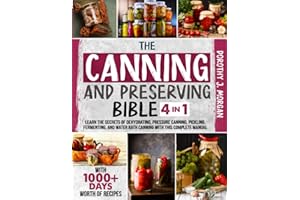 The Canning And Preserving Bible: 4-In-1: Learn The Secrets Of Dehydrating, Pressure Canning, Pickling, Fermenting, And Water Bath Canning With This Complete Manual With 1000+Days Worth Of Recipes