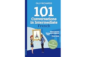 101 Conversations in Intermediate French: Short Natural Dialogues to Boost Your Confidence & Improve Your Spoken French (Fren