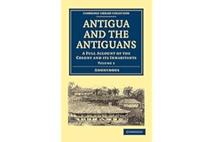 Antigua and the Antiguans: A Full Account of the Colony and its Inhabitants (Cambridge Library Collection - Slavery and Abolition)