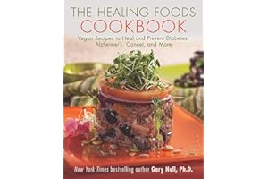 The Healing Foods Cookbook: Vegan Recipes to Heal and Prevent Diabetes, Alzheimer's, Cancer, and More
