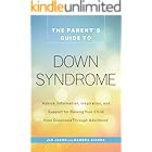 The Parent's Guide to Down Syndrome: Advice, Information, Inspiration, and Support for Raising Your Child from Diagnosis thro