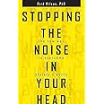 Stopping the Noise in Your Head : the New Way to Overcome Anxiety and Worry