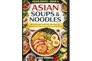 Asian Roots – Book 6: Asian Soups & Noodles: 30 Authentic and Easy Recipes for Ramen, Pho, Udon, and Comforting Asian Bowls