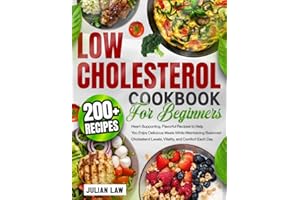 Low Cholesterol Cookbook for Beginners: 200+ Heart-Supporting, Flavorful Recipes to Help You Enjoy Delicious Meals While Main