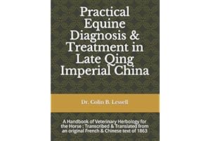 Practical Equine Diagnosis & Treatment in Late Qing Imperial China: A Handbook of Veterinary Herbology for the Horse : Transcribed & translated from an original French & Chinese text of 1863