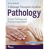 A Massage Therapist's Guide to Pathology: Critical Thinking and Practical Application