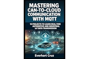 MASTERING CAN-TO-CLOUD COMMUNICATION WITH MQTT: 10 PROJECTS TO LEARN REAL-TIME AUTOMOTIVE AND INDUSTRIAL IoT DATA TRANSMISSIO