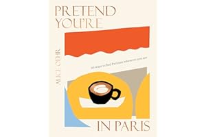 Pretend You're in Paris: 50 ways to feel Parisian wherever you are, for fans of How To Be Parisian Wherever You Are