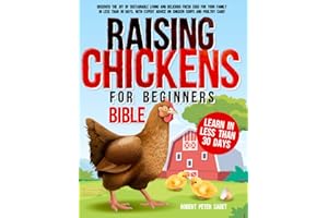 Raising Chickens For Beginners BIBLE: Discover the Joy of Sustainable Living and Delicious Fresh Eggs for Your Family in Less Than 30 Days, with Expert Advice on Chicken Coops and Poultry Care!