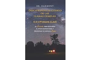 Descifrando El Código De Las Llamas Gemelas: 11:11 CÓDIGOS CLAVE: ¡El secreto para descubrir el amor incondicional y encontrar tu camino a casa! (Spanish Edition)