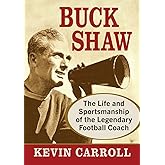 Buck Shaw: The Life and Sportsmanship of the Legendary Football Coach