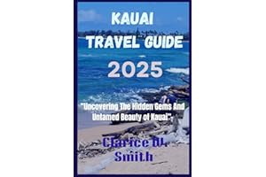 KAUAI TRAVEL GUIDE 2025: Uncovering The Hidden Gems And Untamed Beauty of Kauai