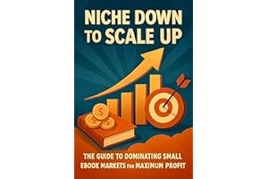 Niche Down to Scale Up: The Guide to Dominating Small Ebook Markets for Maximum Profit (The Ebook Profit Formula The No-Guess