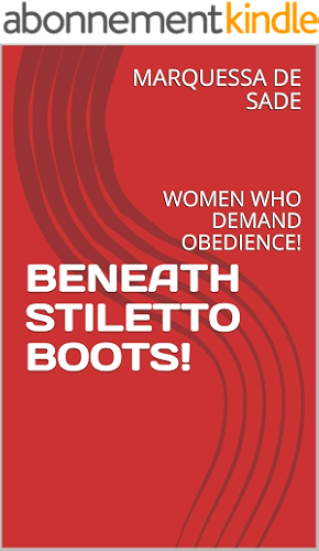 Download BENEATH STILETTO BOOTS!: WOMEN WHO DEMAND OBEDIENCE! (English Edition) PDF