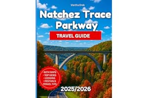 Natchez Trace Parkway Travel Guide 2025/2026: From Bluff to Bayou: Historic Homes, Festivals, History, Culture, Outdoor Adventures & Soulful Southern Hospitality