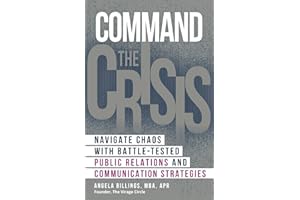 Command the Crisis: Navigate Chaos with Battle-Tested Public Relations and Communication Strategies