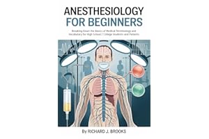 Anesthesiology for Beginners: Breaking Down the Basics of Medical Terminology and Vocabulary for High School / College Studen