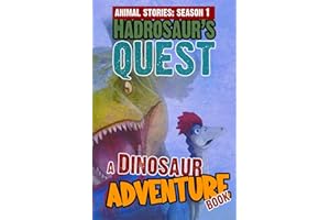 Hadrosaur’s Quest - A Dinosaur Adventure Book: Cretaceous Chapter Book For Children. A Thrilling Children's Action Adventure Animal Story For 8 Year ... Based on Science and Natural History)
