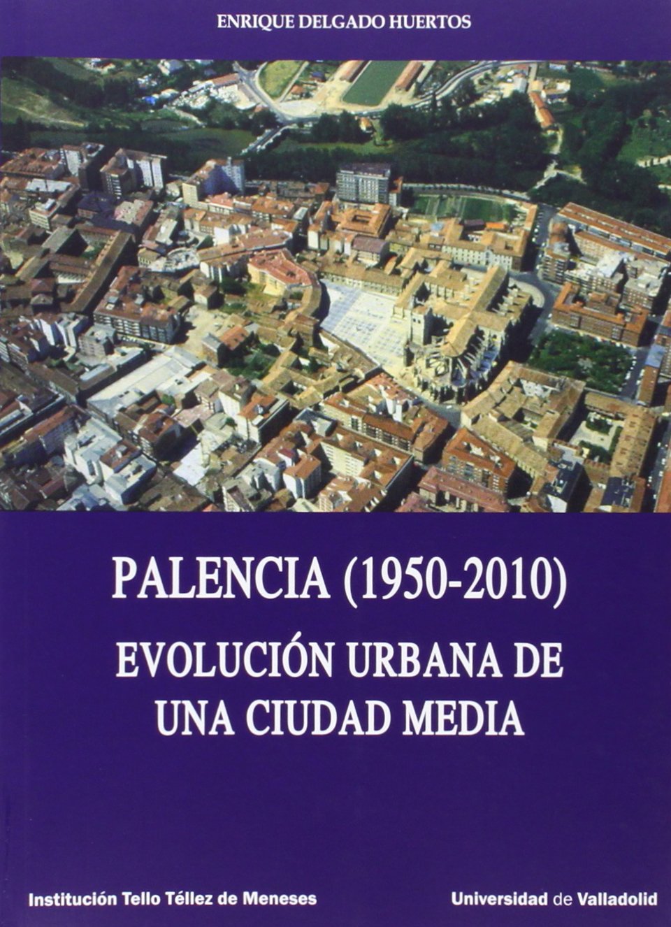 Palencia 1950-2010 . Evolución urbana de una ciudad media: Amazon ...