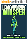 Hear Your Body Whisper: How to Unlock Your Self-Healing Mechanism
