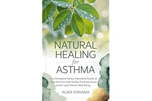 Natural Healing for Asthma: The Complete Herbal Remedies Guide to Cure Asthma with Herbs, Promote Good Health and Overall Wel