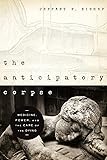 Anticipatory Corpse, The: Medicine, Power, and the Care of the Dying (Notre Dame Studies in Medical Ethics and Bioethics…