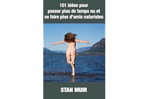 101 idées pour passer plus de temps nu et se faire plus d’amis naturistes (Nudisme t. 4) (French Edition)