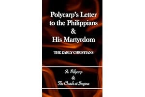 Polycarp's Letter to the Philippians & His Martyrdom