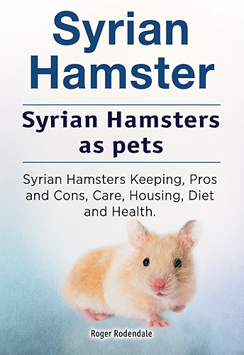 Download Syrian Hamsters as pets. Syrian Hamster Keeping, Care, Housing, Pros and Cons, Health and Diet. Syrian Hamsters owners manual. (English Edition) PDF