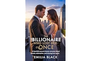 THE BILLIONAIRE WHO LOST HER ONCE: A Heartfelt Second-Chance Romance About Secrets, Redemption, and Choosing Love Again