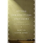 Setting Our Affections upon Glory: Nine Sermons on the Gospel and the Church