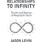 Relationships to Infinity: The Art and Science of Keeping in Touch