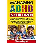 Managing ADHD in Children: Comprehensive Strategies and Focus Tools to Enhance Communication, Develop Strong Daily Routines, and Ease Behavior Management for Parents Treating Hyperactivity in Kids