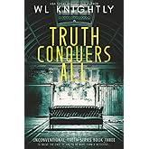 Truth Conquers All (Unconventional Truth Series)