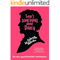 There's Something About Darcy: The curious appeal of Jane Austen's bewitching hero book cover