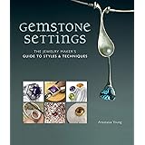 Gemstone Settings: The Jewelry Maker's Guide to Styles & Techniques