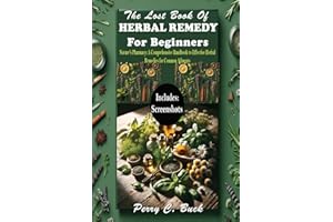 The Lost Book Of HERBAL REMEDY For Beginners: Nature's Pharmacy: A Comprehensive Handbook to Effective Herbal Remedies for Common Ailments
