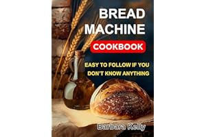 Bread Machine Cookbook for Beginners: Easy to follow if You don't know Anything. Recipes for every day